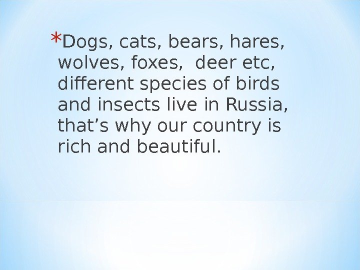 * Dogs, cats, bears, hares,  wolves, foxes,  deer etc,  different species