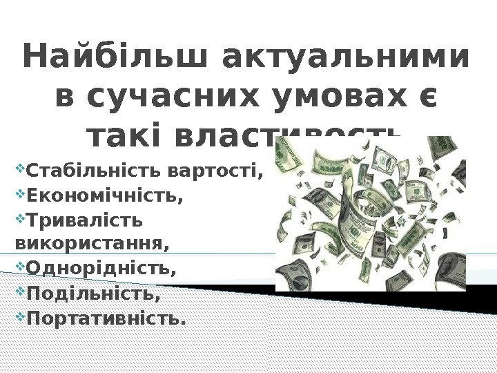 Найбільш актуальними в сучасних умовах є такі властивость Стабільність вартості,  Економічність,  Тривалість