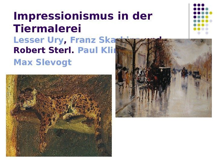 Impressionismus in der Tiermalerei  Lesser Ury , Franz Skarbina und Robert Sterl. Paul