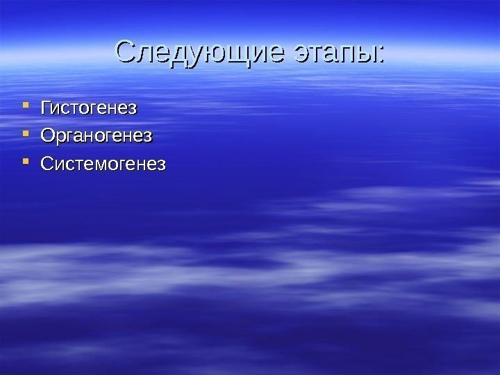 Следующие этапы:  Гистогенез Органогенез Системогенез 