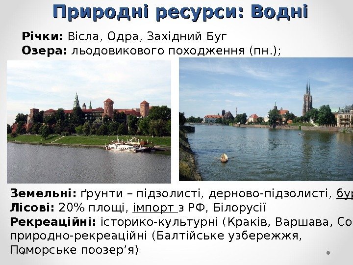 Природні ресурси: Водні Річки:  Вісла, Одра, Західний Буг Озера:  льодовикового походження (пн.