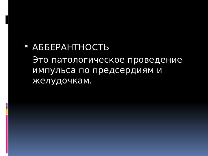  АББЕРАНТНОСТЬ Это патологическое проведение импульса по предсердиям и желудочкам. 