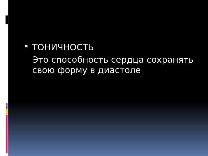  ТОНИЧНОСТЬ Это способность сердца сохранять свою форму в диастоле 