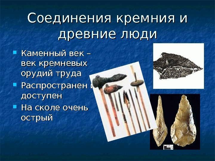 Соединения кремния и древние люди Каменный век – век кремневых орудий труда Распространен и