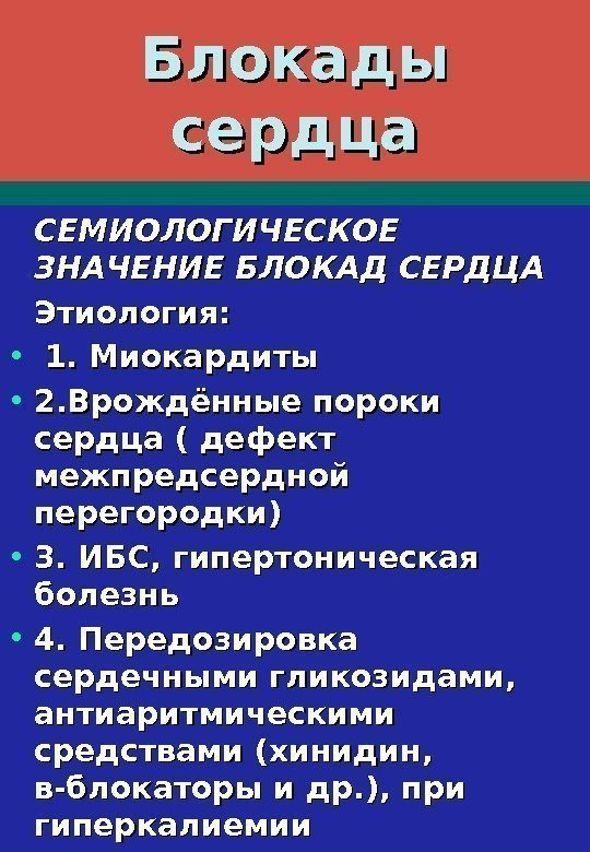   Блокады сердца СЕМИОЛОГИЧЕСКОЕ ЗНАЧЕНИЕ БЛОКАД СЕРДЦА Этиология:  • 1. Миокардиты 