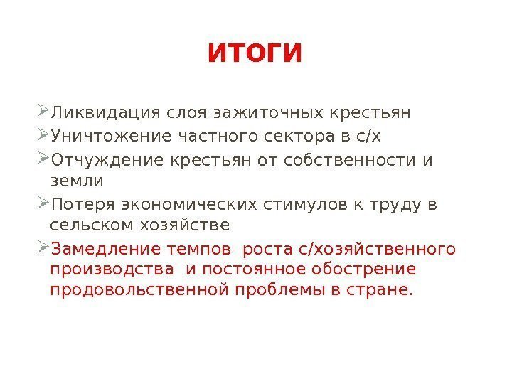 ИТОГИ Ликвидация слоя зажиточных крестьян Уничтожение частного сектора в с/х Отчуждение крестьян от собственности