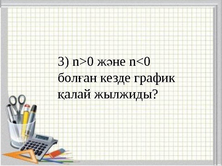 3) n0 ж не n0 бол ан ә ғ кезде график алай қ жылжиды?