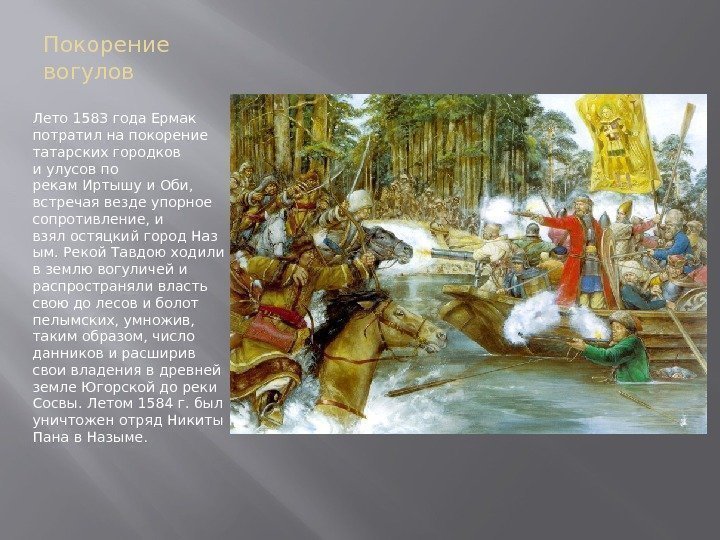 Покорение вогулов Лето 1583 года. Ермак потратил на покорение татарских городков иулусовпо рекам. Иртышуи. Покорение вогулов Лето 1583 года. Ермак потратил на покорение татарских городков иулусовпо рекам. Иртышуи.