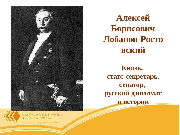 Алексей Борисович Лобанов-Росто вский Князь,  статс-секретарь,  сенатор,  русский дипломат и историк
