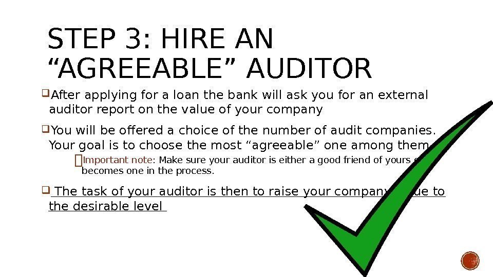 STEP 3: HIRE AN “AGREEABLE” AUDITOR After applying for a loan the bank will