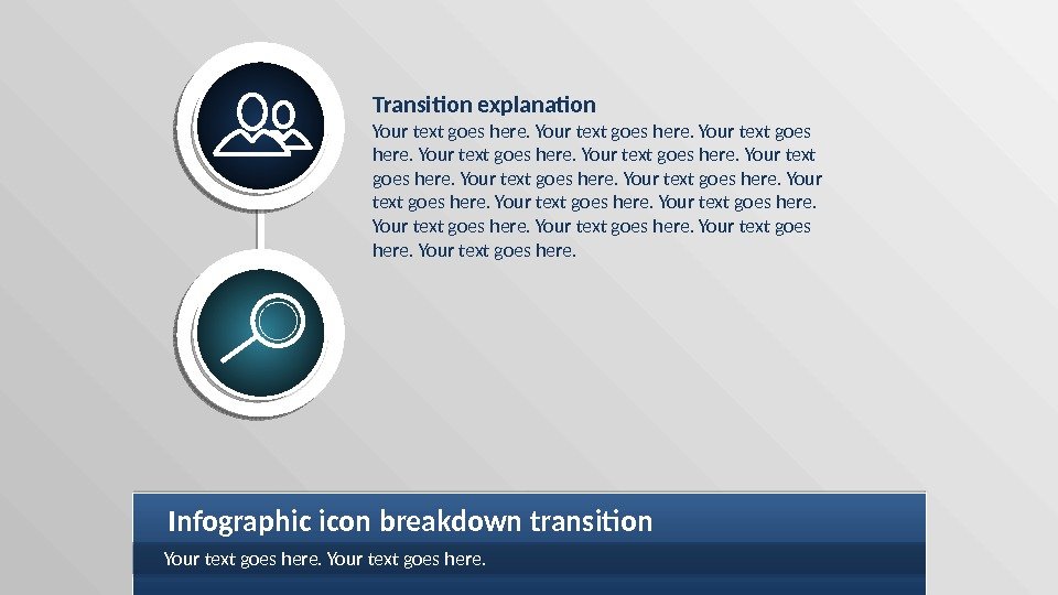 Transition explanation Your text goes here. Infographic icon breakdown transition Your text goes here.