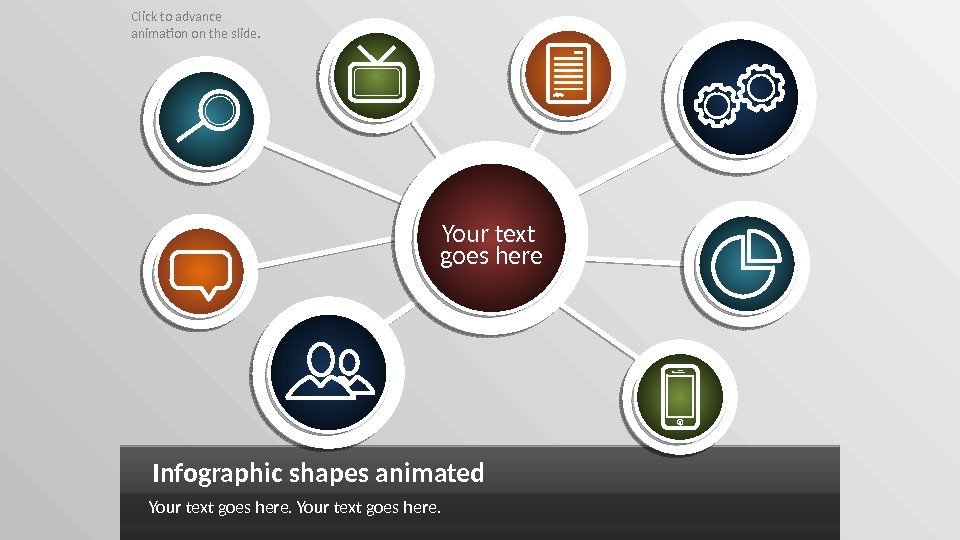 Infographic shapes animated Your text goes here. Click to advance animation on the slide.