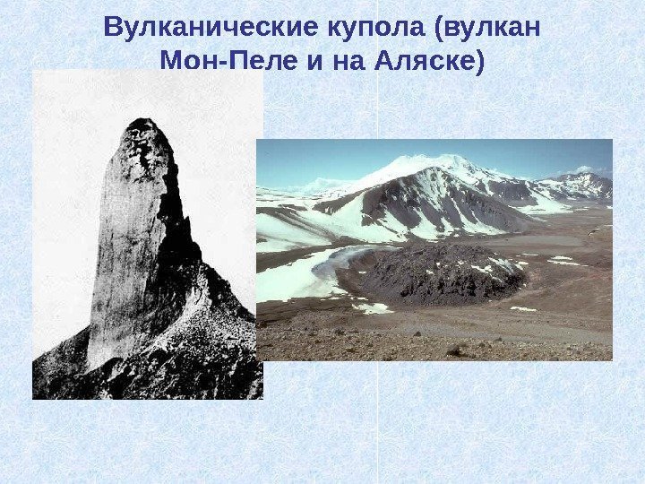 Вулканические купола (вулкан Мон-Пеле и на Аляске) 
