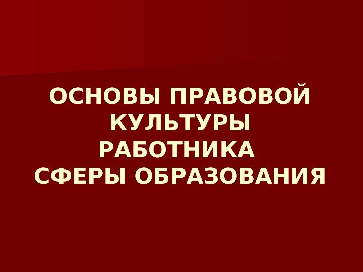 ОСНОВЫ ПРАВОВОЙ КУЛЬТУРЫ РАБОТНИКА СФЕРЫ ОБРАЗОВАНИЯ 