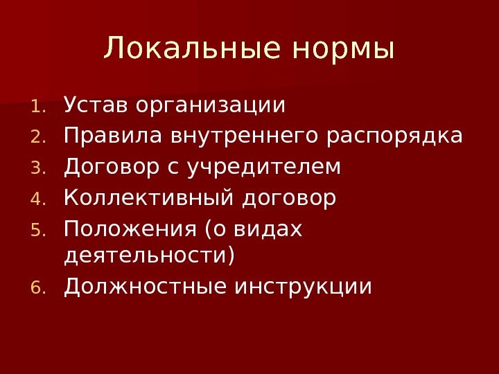 Локальные нормы 1. Устав организации 2. Правила внутреннего распорядка 3. Договор с учредителем 4.