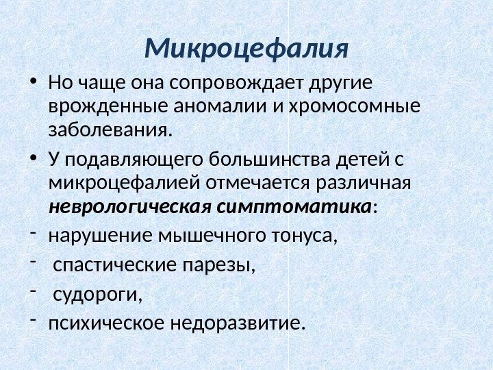 Микроцефалия • Но чаще она сопровождает другие врожденные аномалии и хромосомные заболевания.  •