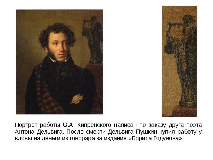 Портрет работы О. А.  Кипренского написан по заказу друга поэта Антона Дельвига. 