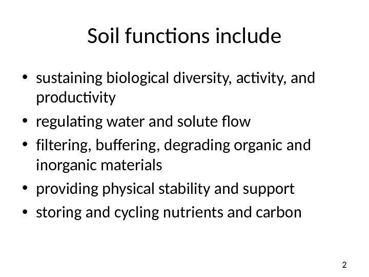 2 Soil functions include • sustaining biological diversity, activity, and productivity • regulating water