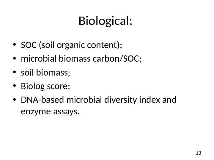 13 Biological:  • SOC (soil organic content) ;  • microbial biomass carbon/SOC;