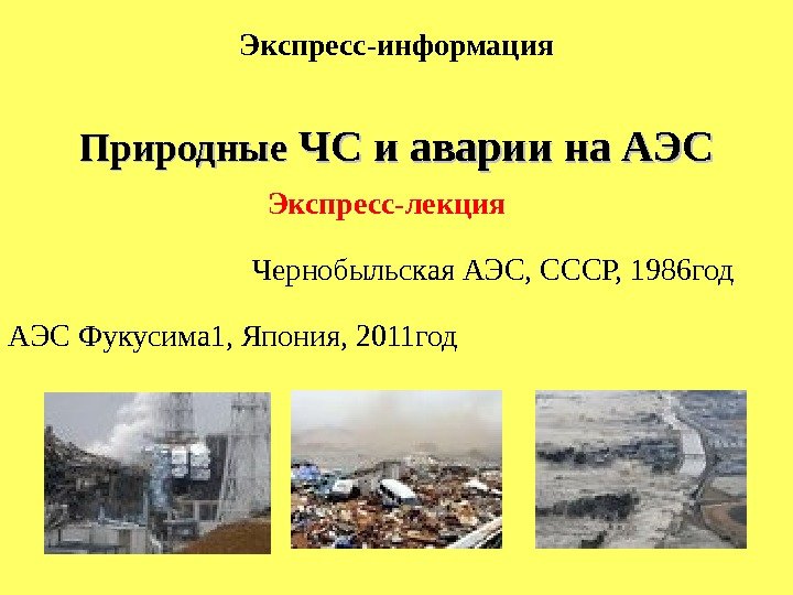   Чернобыльская АЭС, СССР, 1986 год АЭС Фукусима 1, Япония, 2011 год Природные
