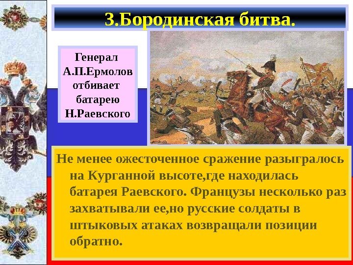   Не менее ожесточенное сражение разыгралось на Курганной высоте, где находилась батарея Раевского.