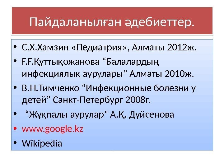 Пайдаланылған әдебиеттер.  • С. Х. Хамзин  «Педиатрия» , Алматы 2012 ж. 