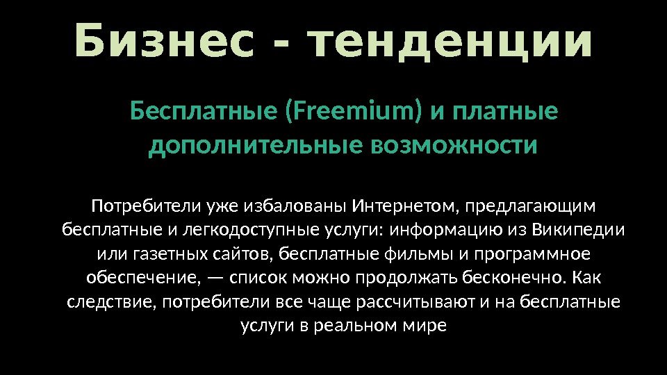 Бизнес - тенденции Бесплатные (Freemium) и платные дополнительные возможности Потребители уже избалованы Интернетом, предлагающим