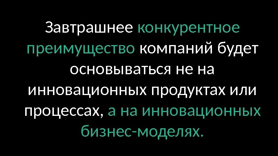 Завтрашнее конкурентное преимущество компаний будет основываться не на инновационных продуктах или процессах,  а