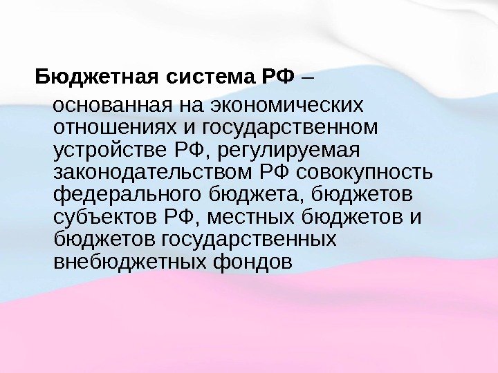 Бюджетная система РФ – основанная на экономических отношениях и государственном устройстве РФ, регулируемая законодательством