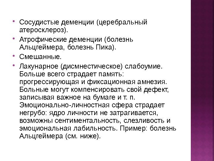  Сосудистые деменции (церебральный атеросклероз).  Атрофические деменции (болезнь Альцгеймера, болезнь Пика).  Смешанные.