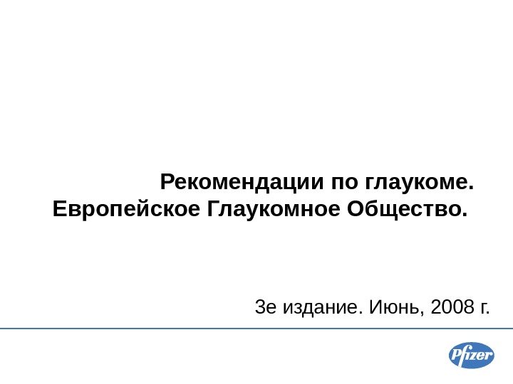 Рекомендации по глаукоме.  Европейское Глаукомное Общество.  3 е издание. Июнь, 2008 г.