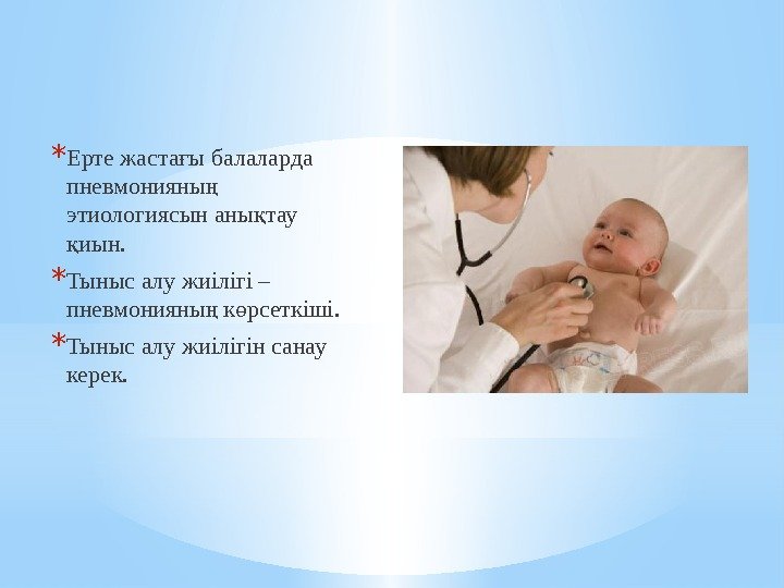 * Ерте жаста ы балаларда ғ пневмонияны ң этиологиясын аны тау қ иын. * Ерте жаста ы балаларда ғ пневмонияны ң этиологиясын аны тау қ иын.