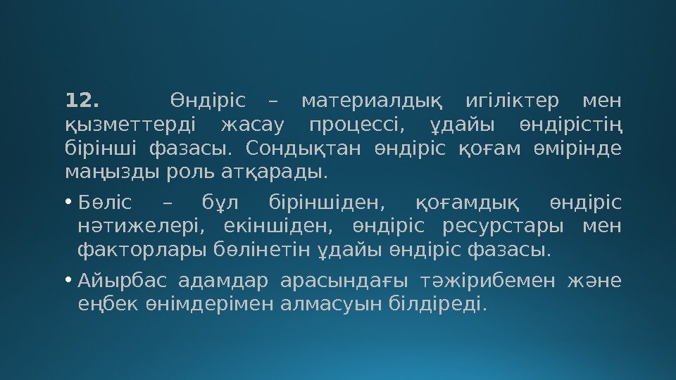 12.  Өндіріс – материалдық игіліктер мен қызметтерді жасау процессі,  ұдайы өндірістің бірінші