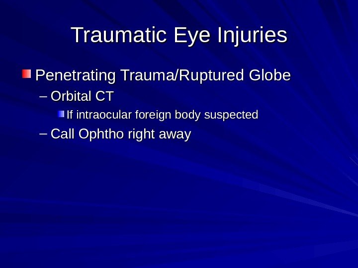 Traumatic Eye Injuries Penetrating Trauma/Ruptured Globe – Orbital CT If intraocular foreign body suspected