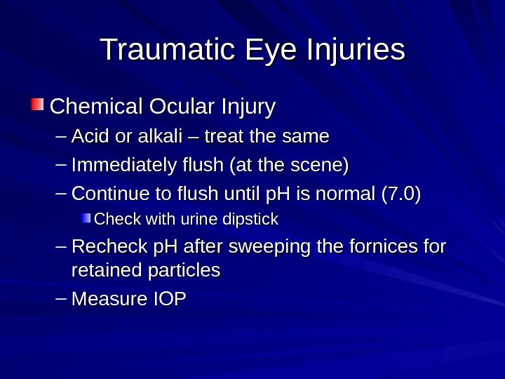Traumatic Eye Injuries Chemical Ocular Injury – Acid or alkali – treat the same