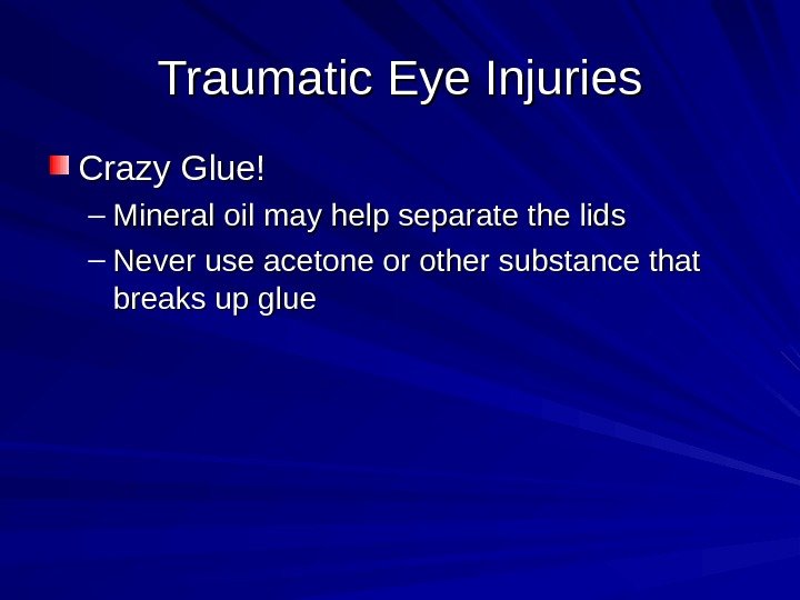 Traumatic Eye Injuries Crazy Glue! – Mineral oil may help separate the lids –