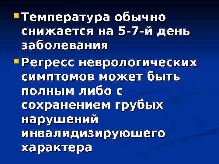  Температура обычно снижается на 5 -7 -й день заболевания Регресс неврологических симптомов может