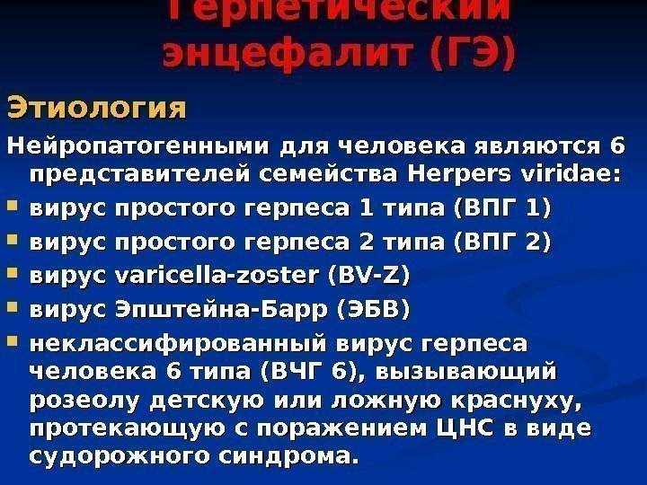 Герпетический энцефалит (ГЭ) Этиология Нейропатогенными для человека являются 6 представителей семейства Herpers  viridae