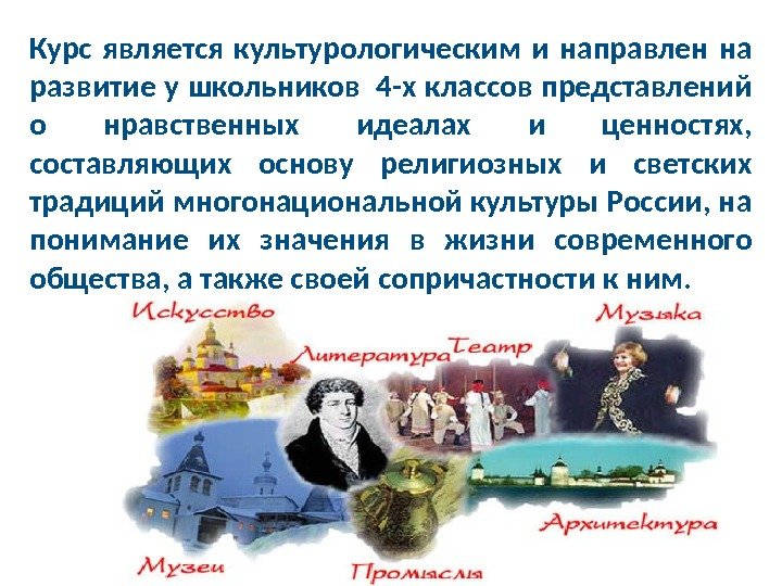 Курс является культурологическим и направлен на развитие у школьников 4 -х классов представлений о