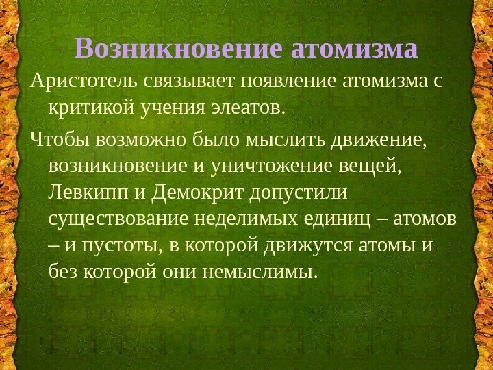 Возникновение атомизма Аристотель связывает появление атомизма с критикой учения элеатов.  Чтобы возможно было