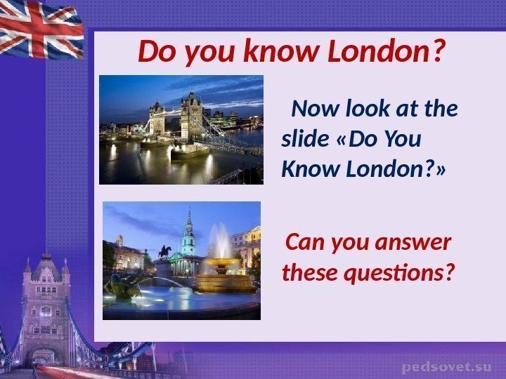    Do you know London ?  Now look at the slide
