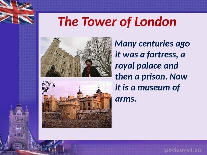   The Tower of London Many centuries ago it was a fortress, a