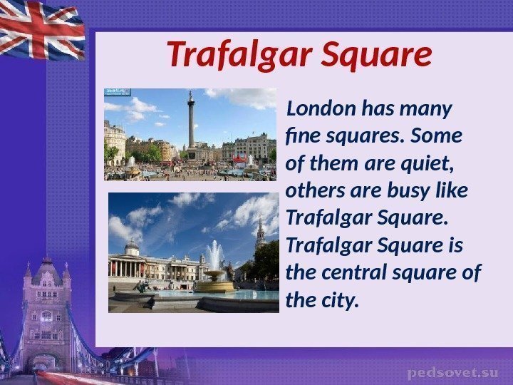    Trafalgar Square London has many fine squares. Some of them are