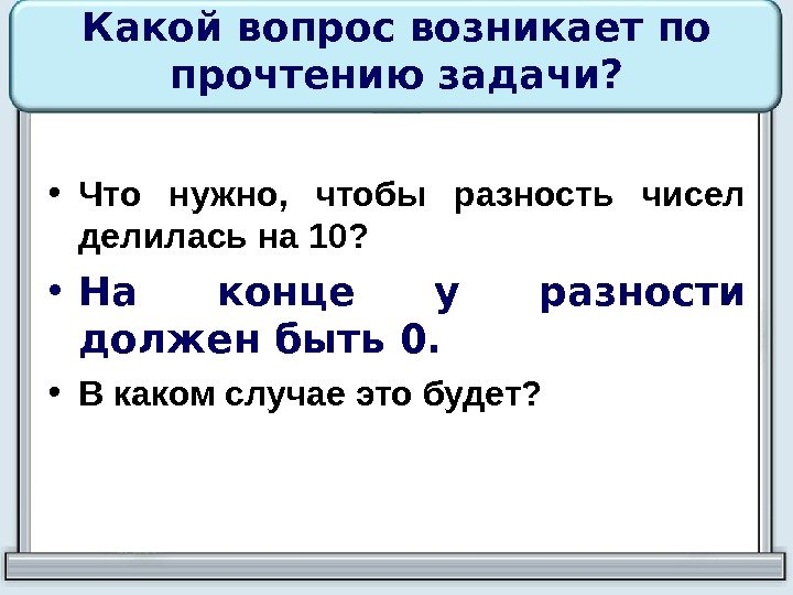 Какой вопрос возникает по прочтению задачи?  • Что нужно,  чтобы разность чисел