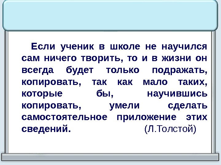   Если ученик в школе не научился сам ничего творить,  то и