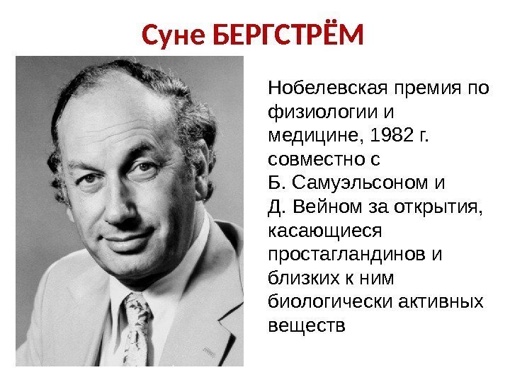 Суне БЕРГСТРЁМ Нобелевская премия по физиологии и медицине, 1982 г. совместно с Б. Самуэльсоном