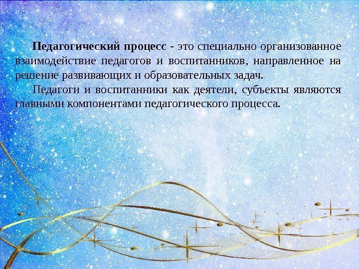 Педагогический процесс - это специально организованное взаимодействие педагогов и воспитанников,  направленное на решение