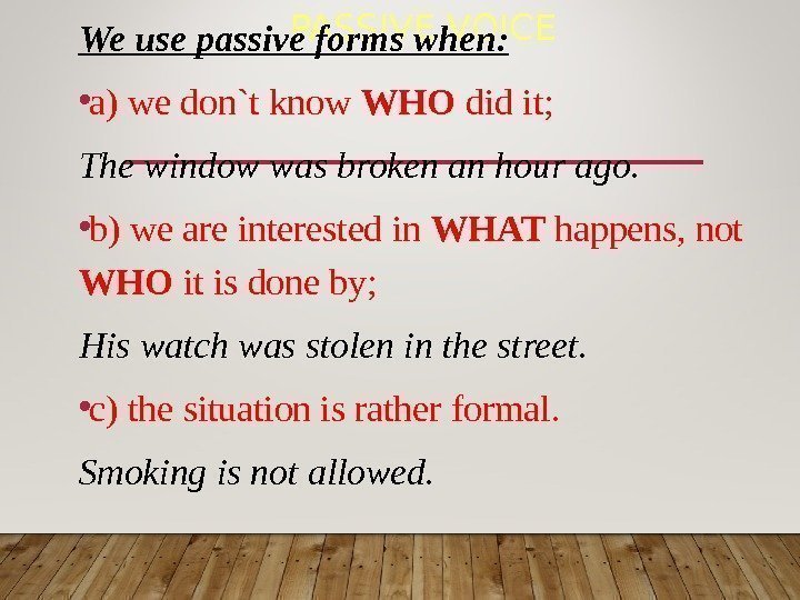 PASSIVE VOICE We use passive forms when :  • a) we don`t know