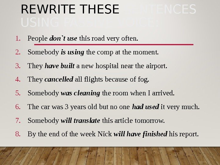 REWRITE THESE SENTENCES USING PASSIVE VOICE : 1. People don`t use this road very