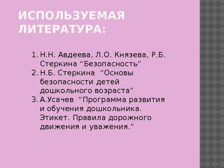 ИСПОЛЬЗУЕМАЯ ЛИТЕРАТУРА: 1. Н. Н. Авдеева, Л. О. Князева, Р. Б.  Стеркина “Безопасность”